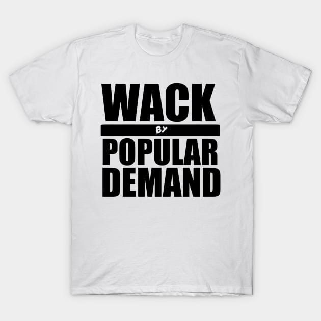 Wack By Popular Demand T-Shirt by Blaze_Belushi